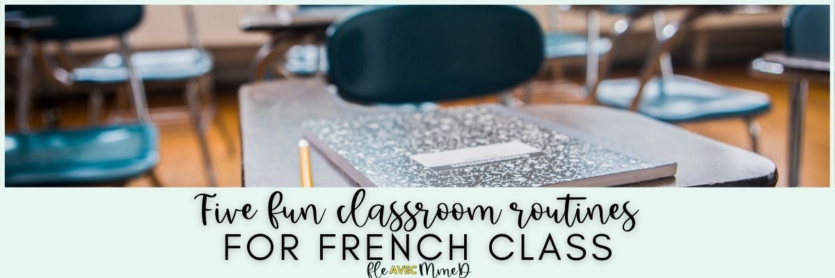 Blog header. Text reads : Fun classroom routines for French class. Image of a student desk with a notebook and pencil.